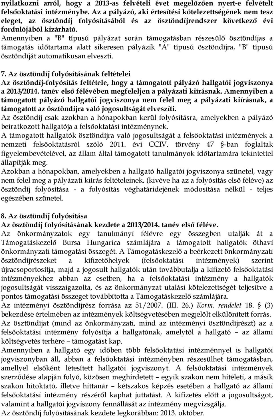 Amennyiben a "B" típusú pályázat során támogatásban részesülő ösztöndíjas a támogatás időtartama alatt sikeresen pályázik "A" típusú ösztöndíjra, "B" típusú ösztöndíját automatikusan elveszti. 7.