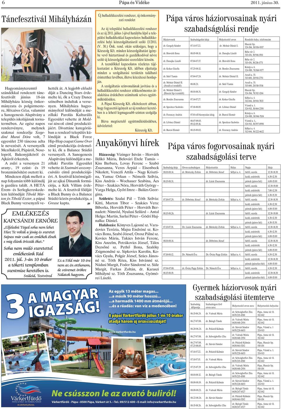 település iskolájának tornatermében. Az egész napos rendezvényre, melynek szakmai rendezõje Szegediné Murai Dóra volt, 7 egyesület 230 táncosa adta le nevezését.