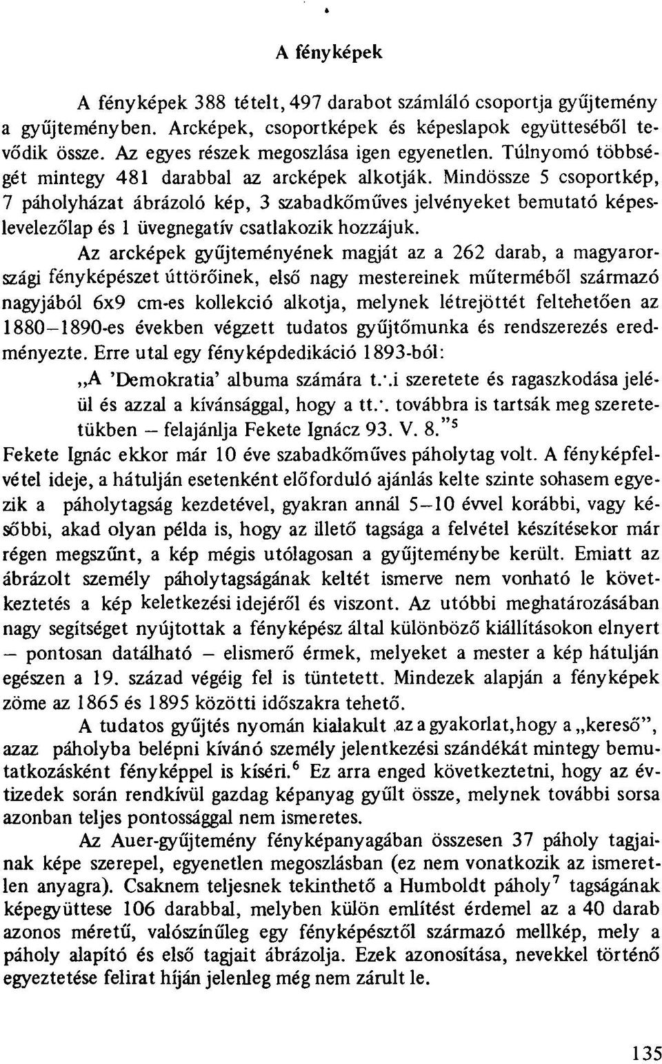 Mindössze 5 csoportkép, 7 páholyházat ábrázoló kép, 3 szabadkőműves jelvényeket bemutató képeslevelezőlap és 1 üvegnegatív csatlakozik hozzájuk.