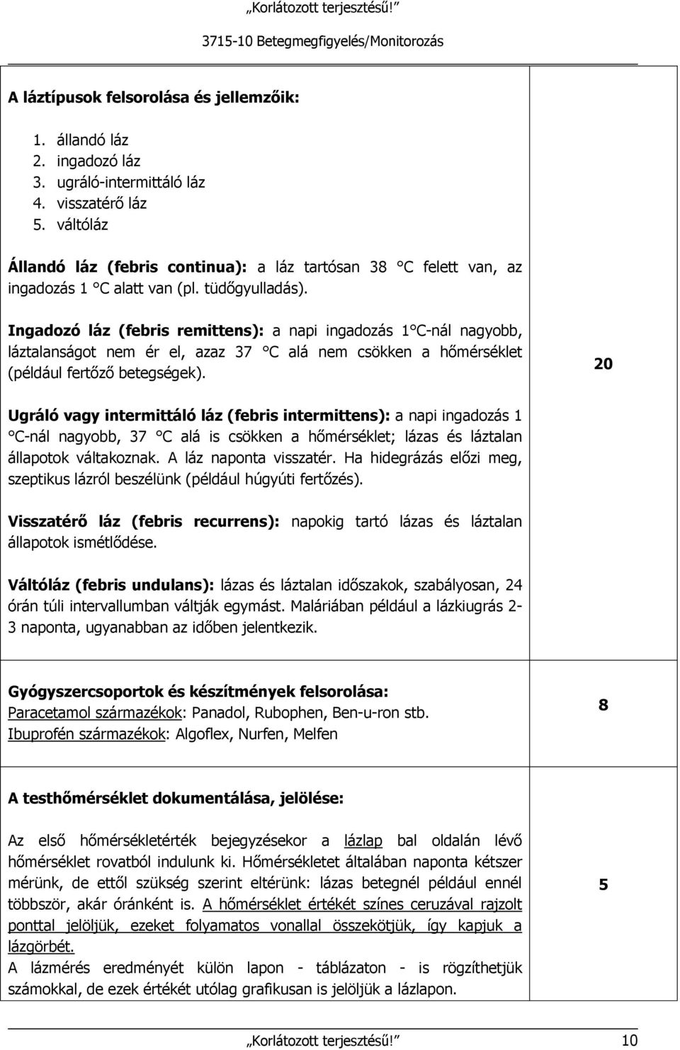 Ingadozó láz (febris remittens): a napi ingadozás 1 C-nál nagyobb, láztalanságot nem ér el, azaz 37 C alá nem csökken a hőmérséklet (például fertőző betegségek).