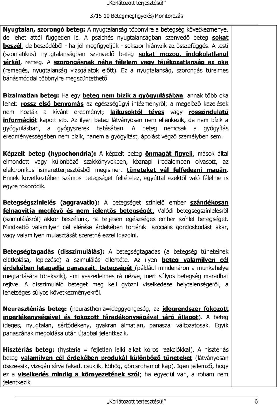 A testi (szomatikus) nyugtalanságban szenvedő beteg sokat mozog, indokolatlanul járkál, remeg. A szorongásnak néha félelem vagy tájékozatlanság az oka (remegés, nyugtalanság vizsgálatok előtt).