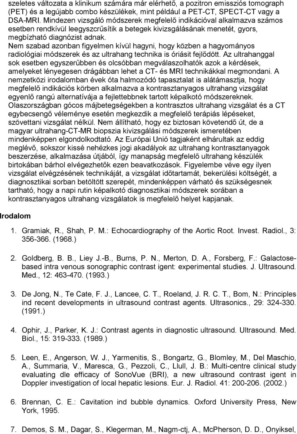 Nem szabad azonban figyelmen kívül hagyni, hogy közben a hagyományos radiológiai módszerek és az ultrahang technika is óriásit fejlődött.