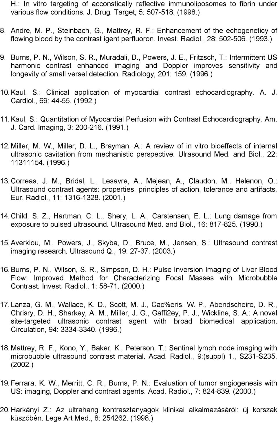 : Intermittent US harmonic contrast enhanced imaging and Doppler improves sensitivity and longevity of small versel detection. Radiology, 201: 159. (1996.) 10.Kaul, S.
