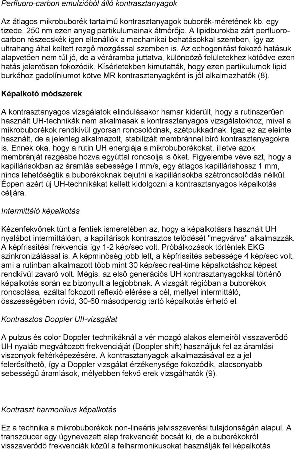 Az echogenitást fokozó hatásuk alapvetően nem túl jó, de a véráramba juttatva, különböző felületekhez kötődve ezen hatás jelentősen fokozódik.