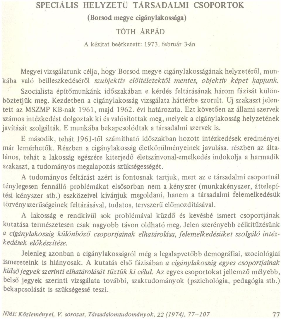 Szocilist építőmunkánk időszkábn e kérdés feltárásánk három fázisát különböztetjük meg. Kezdetben cigánylkosság vizsgált háttérbe szorult. Uj szkszt jelentett z MSZMP KBnk 1961, mjd 1962. évi htározt.