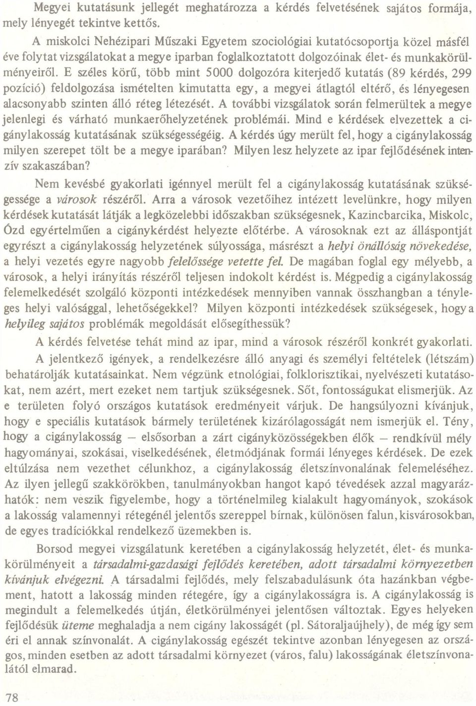 E széles körű, több mint 5000 dolgozór kiterjedő kuttás (89 kérdés, 299 pozíció) feldolgozás ismételten kimuttt egy, megyei átlgtól eltérő, és lényegesen lcsonybb szinten álló réteg létezését.