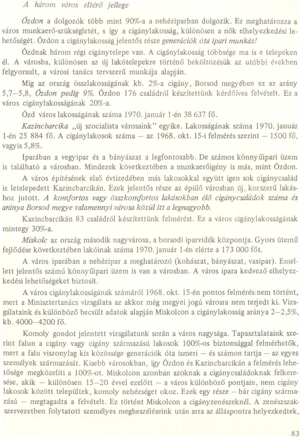 cigánylkosság többsége m is e telepeken él. városb, különösen z történő újlkótelepekre beköltözésük z utóbbi években felgyorsult, városi tnács tervszerű munkáj lpján. Míg z ország összlkosságánk kb.