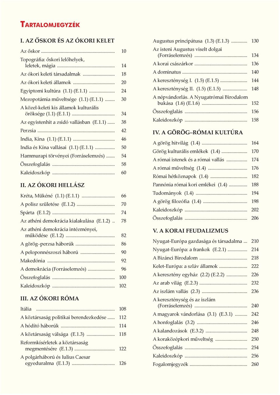 .. 42 India, Kína (1.1) (E.1.1)... 46 India és Kína vallásai (1.1) (E.1.1)... 50 Hammurapi törvényei (Forráselemzés)... 54 Összefoglalás... 58 Kaleidoszkóp... 60 II. az ókori Hellász Kréta, Mükéné (1.