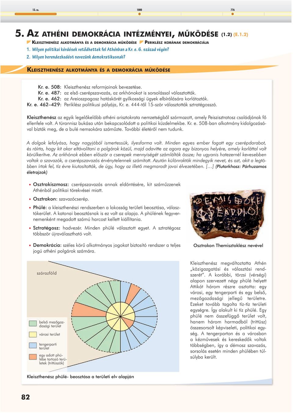 Kr. e. 462: az Areioszpagosz hatáskörét gyilkossági ügyek elbírálására korlátozták. Kr. e. 462 429: Periklész politikusi pályája, Kr. e. 444-tõl 15-ször választották sztratégosszá.
