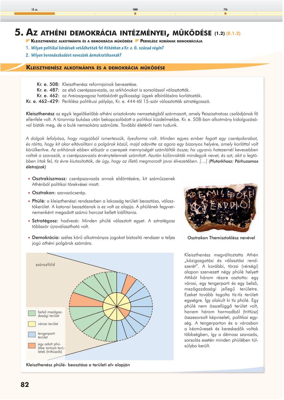 Kr. e. 462: az Areioszpagosz hatáskörét gyilkossági ügyek elbírálására korlátozták. Kr. e. 462 429: Periklész politikusi pályája, Kr. e. 444-tõl 15-ször választották sztratégosszá.