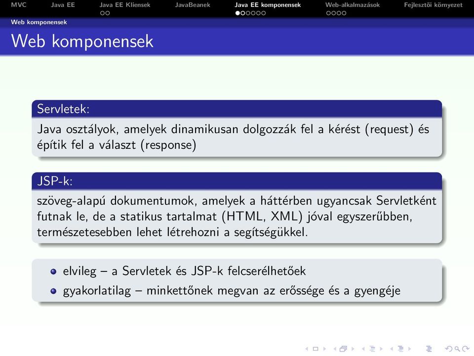 Servletként futnak le, de a statikus tartalmat (HTML, XML) jóval egyszerűbben, természetesebben lehet