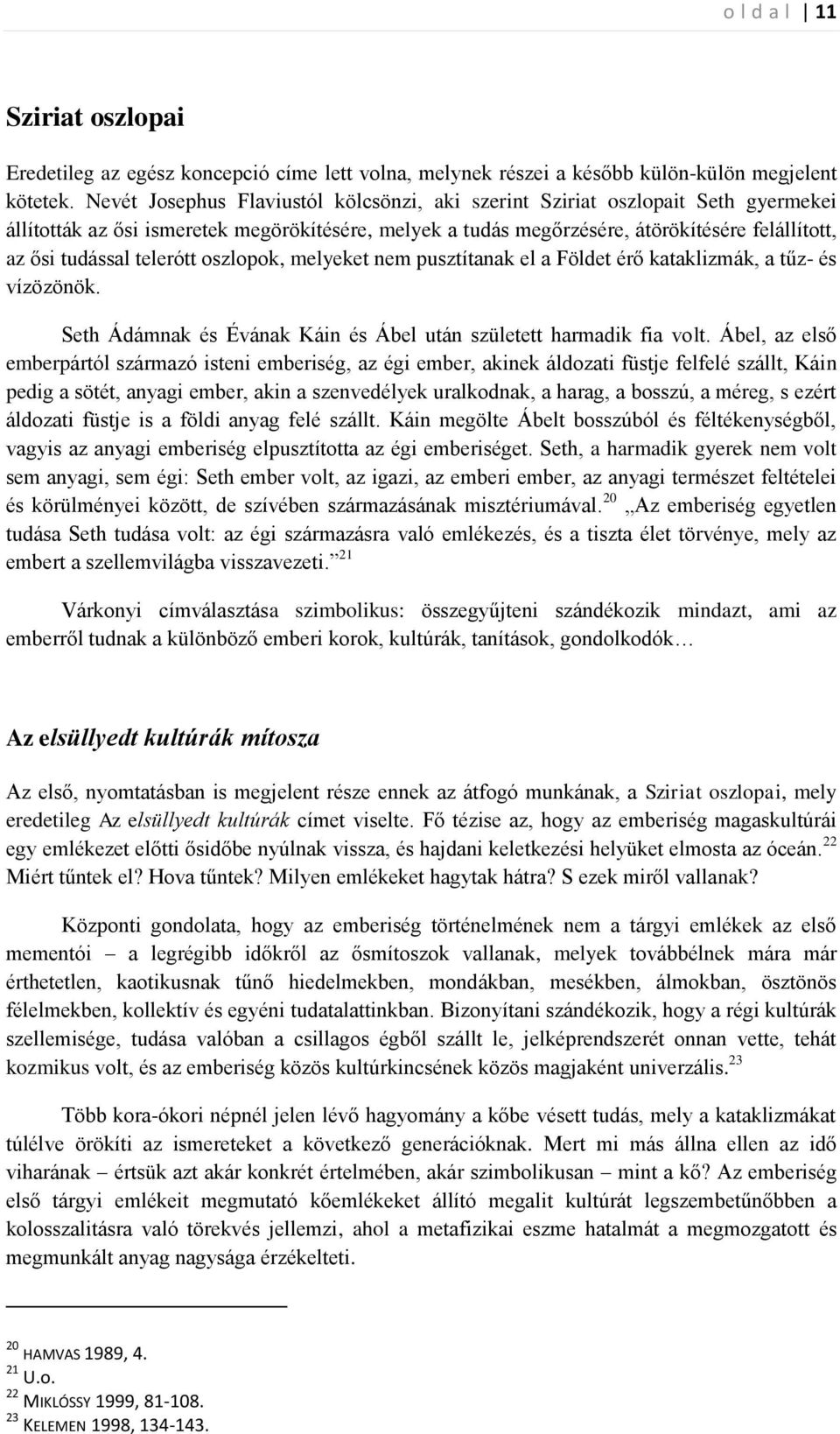 telerótt oszlopok, melyeket nem pusztítanak el a Földet érő kataklizmák, a tűz- és vízözönök. Seth Ádámnak és Évának Káin és Ábel után született harmadik fia volt.