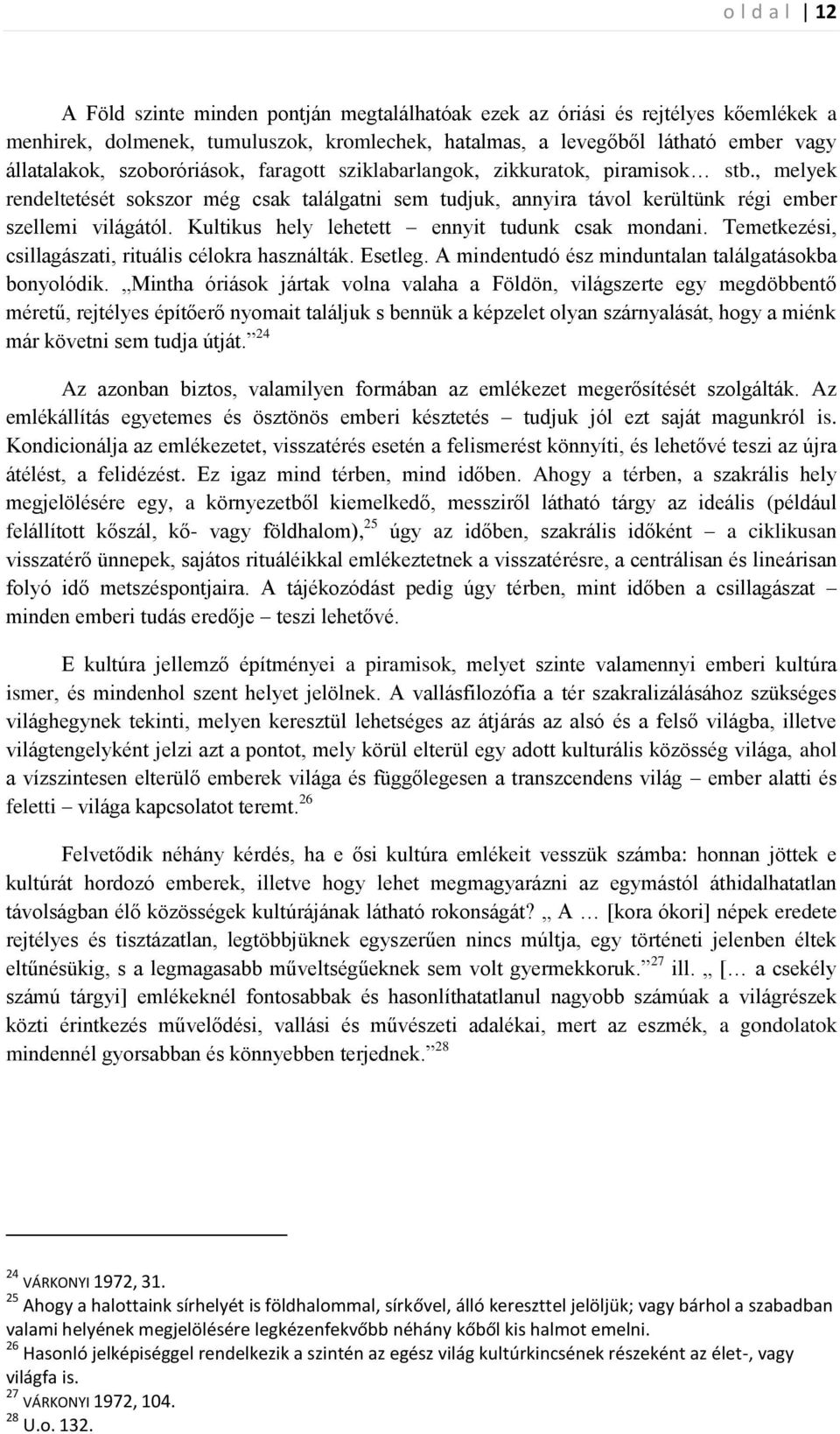 Kultikus hely lehetett ennyit tudunk csak mondani. Temetkezési, csillagászati, rituális célokra használták. Esetleg. A mindentudó ész minduntalan találgatásokba bonyolódik.