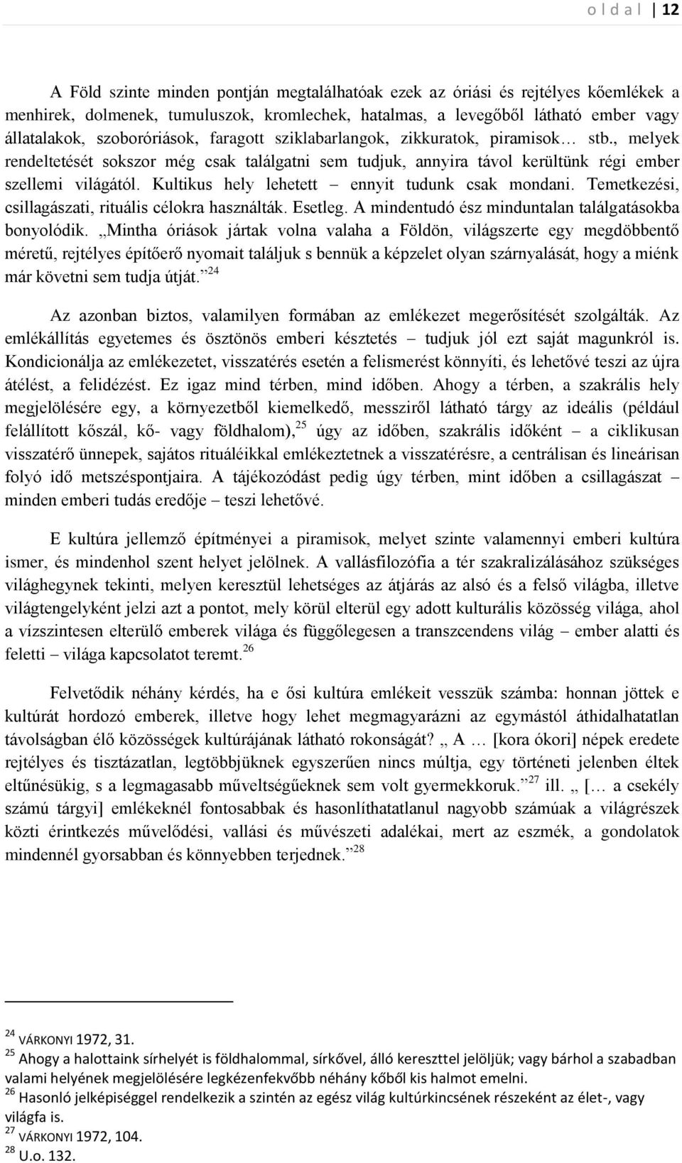 Kultikus hely lehetett ennyit tudunk csak mondani. Temetkezési, csillagászati, rituális célokra használták. Esetleg. A mindentudó ész minduntalan találgatásokba bonyolódik.