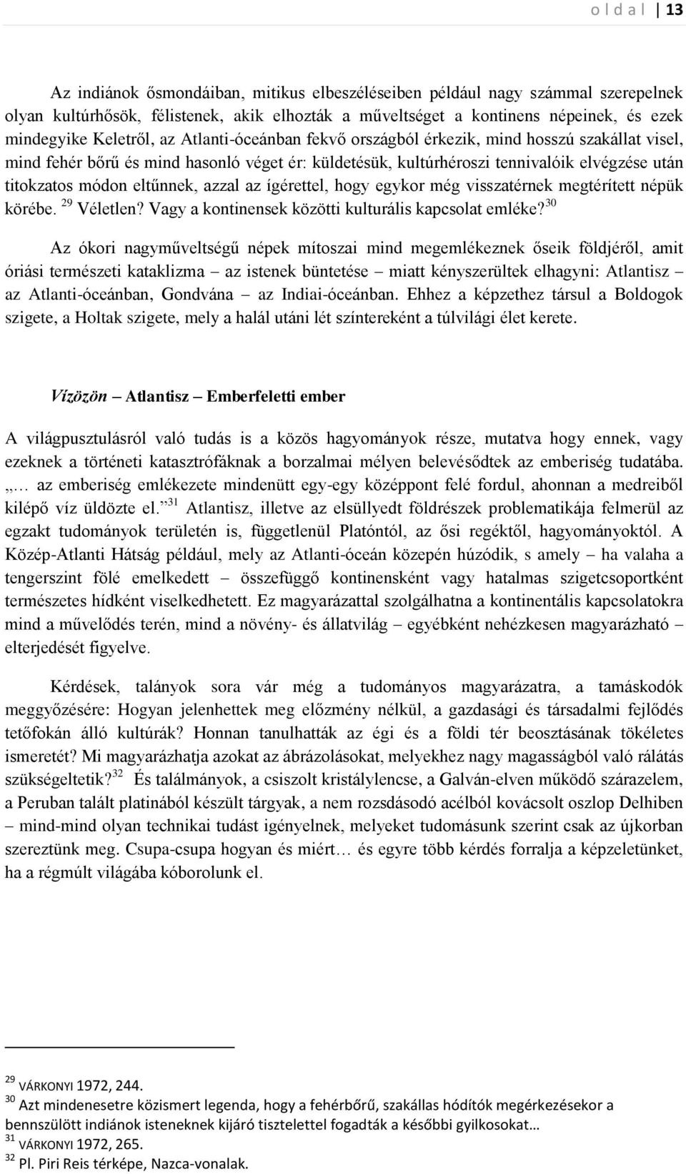 eltűnnek, azzal az ígérettel, hogy egykor még visszatérnek megtérített népük körébe. 29 Véletlen? Vagy a kontinensek közötti kulturális kapcsolat emléke?