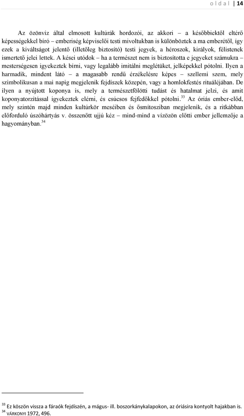 A kései utódok ha a természet nem is biztosította e jegyeket számukra mesterségesen igyekeztek bírni, vagy legalább imitálni meglétüket, jelképekkel pótolni.