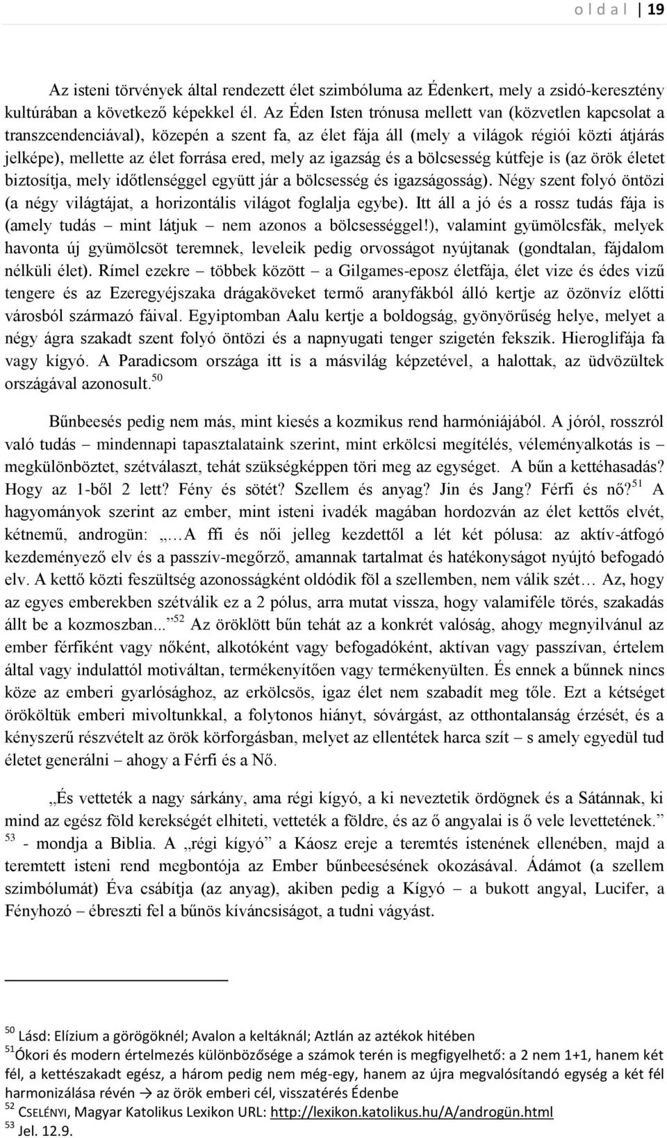 az igazság és a bölcsesség kútfeje is (az örök életet biztosítja, mely időtlenséggel együtt jár a bölcsesség és igazságosság).