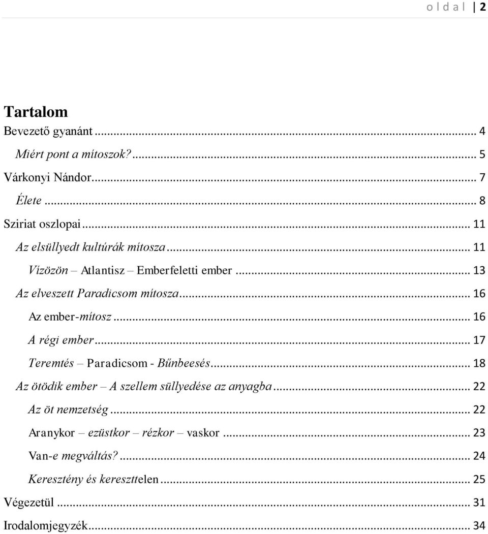 .. 16 Az ember-mítosz... 16 A régi ember... 17 Teremtés Paradicsom - Bűnbeesés... 18 Az ötödik ember A szellem süllyedése az anyagba.