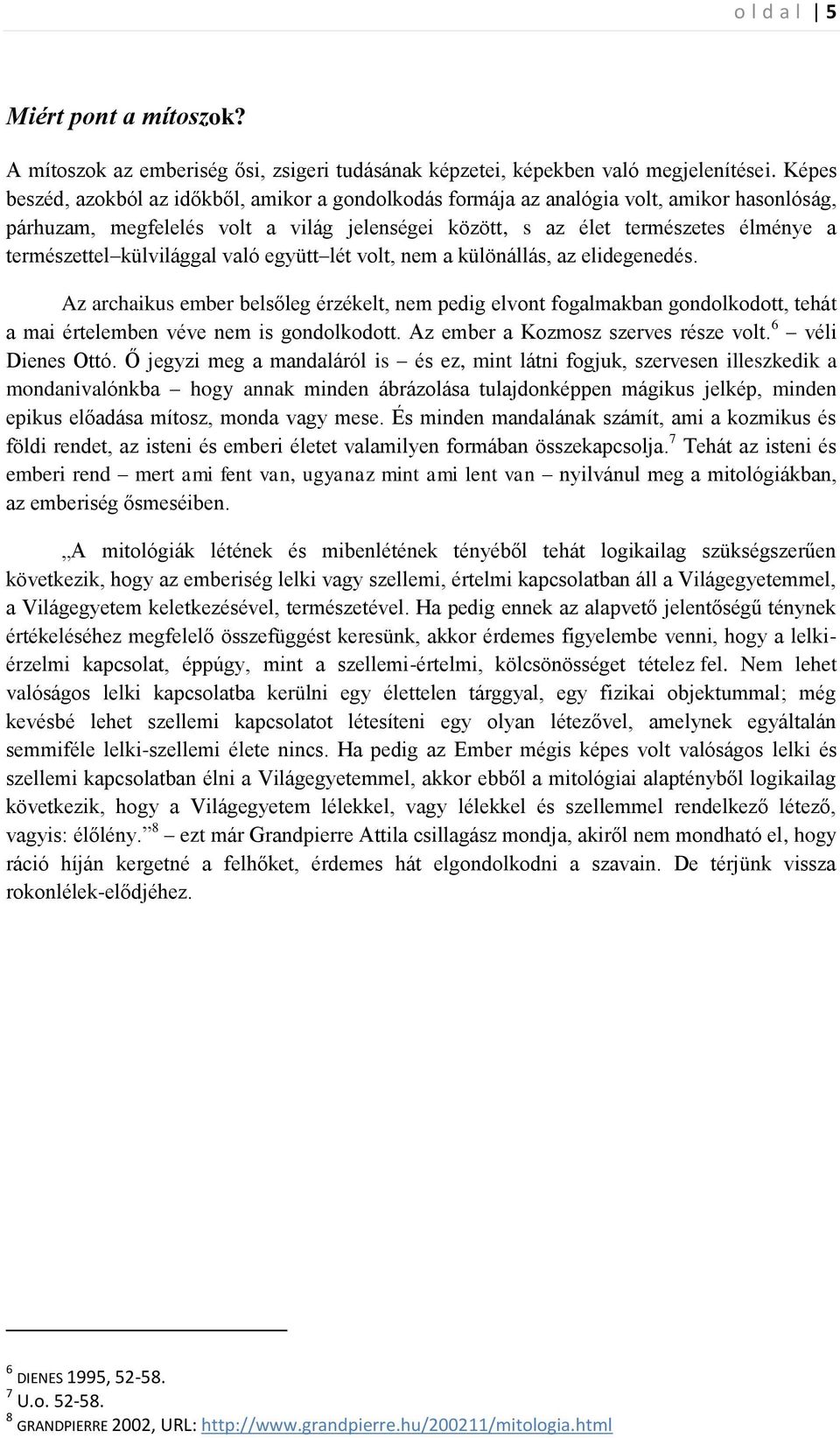 külvilággal való együtt lét volt, nem a különállás, az elidegenedés. Az archaikus ember belsőleg érzékelt, nem pedig elvont fogalmakban gondolkodott, tehát a mai értelemben véve nem is gondolkodott.