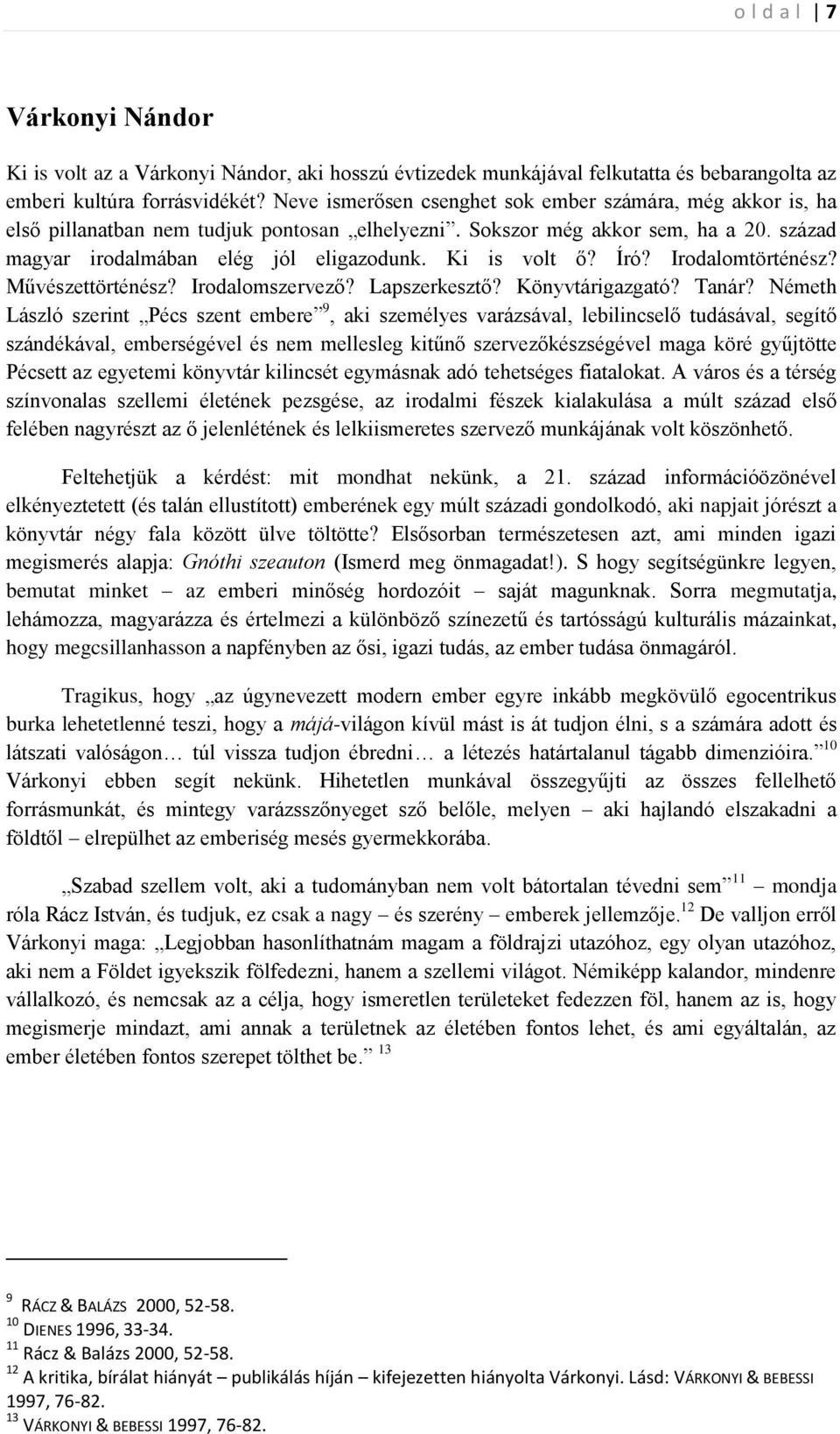 Ki is volt ő? Író? Irodalomtörténész? Művészettörténész? Irodalomszervező? Lapszerkesztő? Könyvtárigazgató? Tanár?