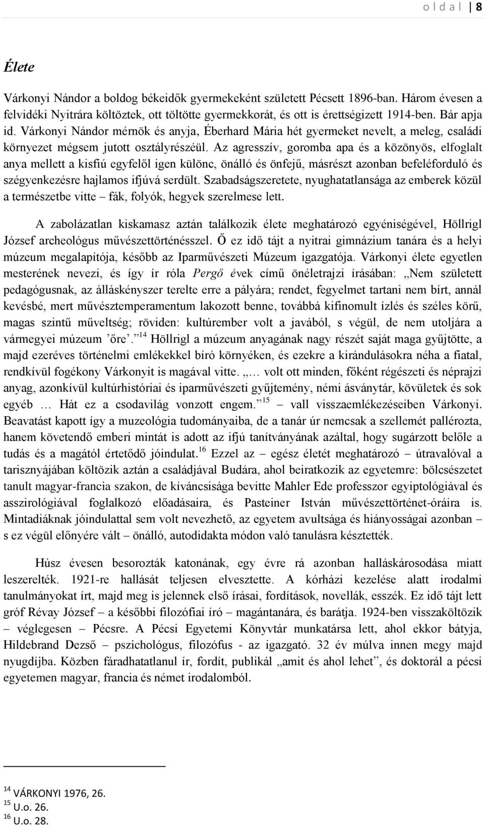 Az agresszív, goromba apa és a közönyös, elfoglalt anya mellett a kisfiú egyfelől igen különc, önálló és önfejű, másrészt azonban befeléforduló és szégyenkezésre hajlamos ifjúvá serdült.