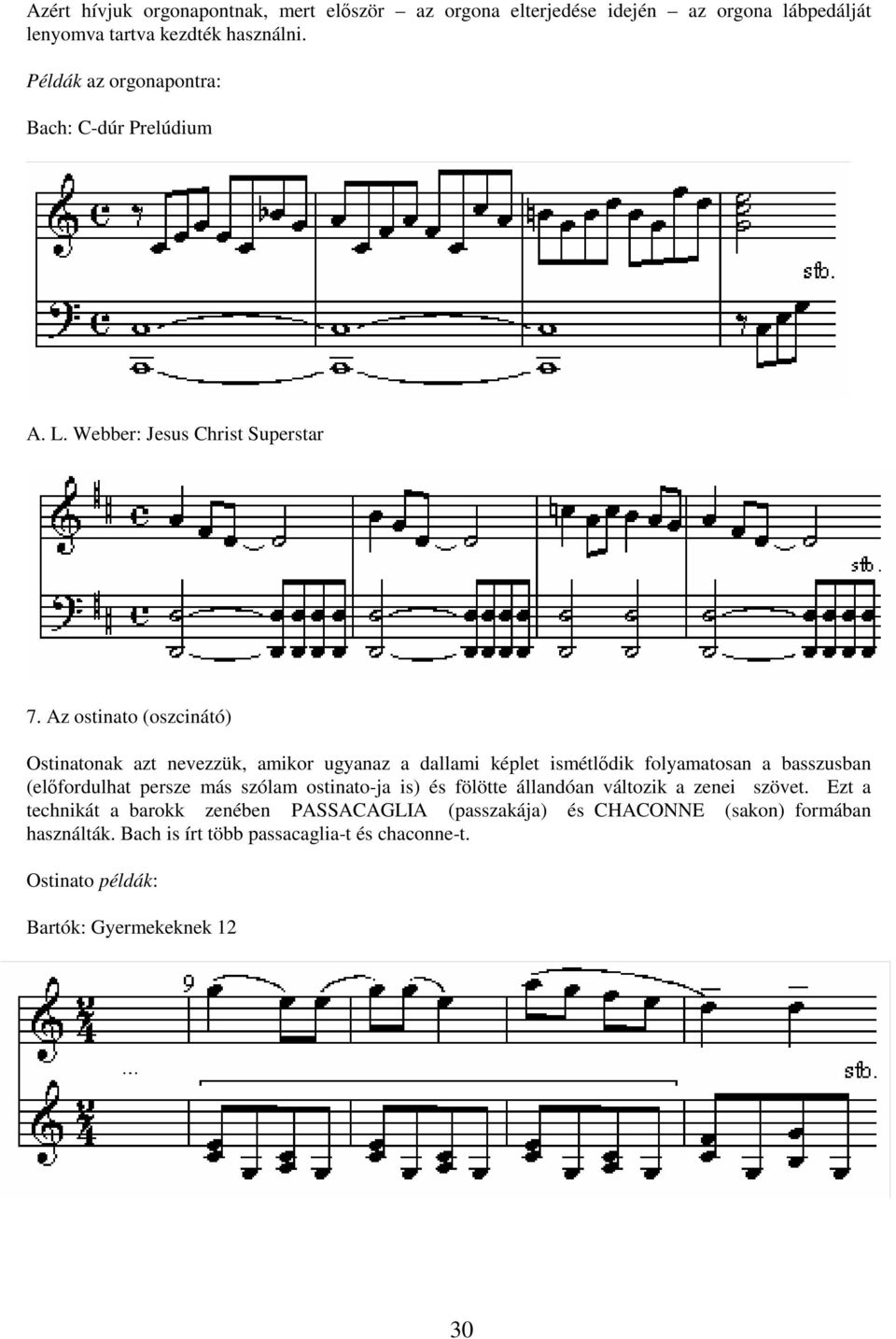 Az ostinato (oszcinátó) Ostinatonak azt nevezzük, amikor ugyanaz a dallami képlet ismétldik folyamatosan a basszusban (elfordulhat persze más szólam