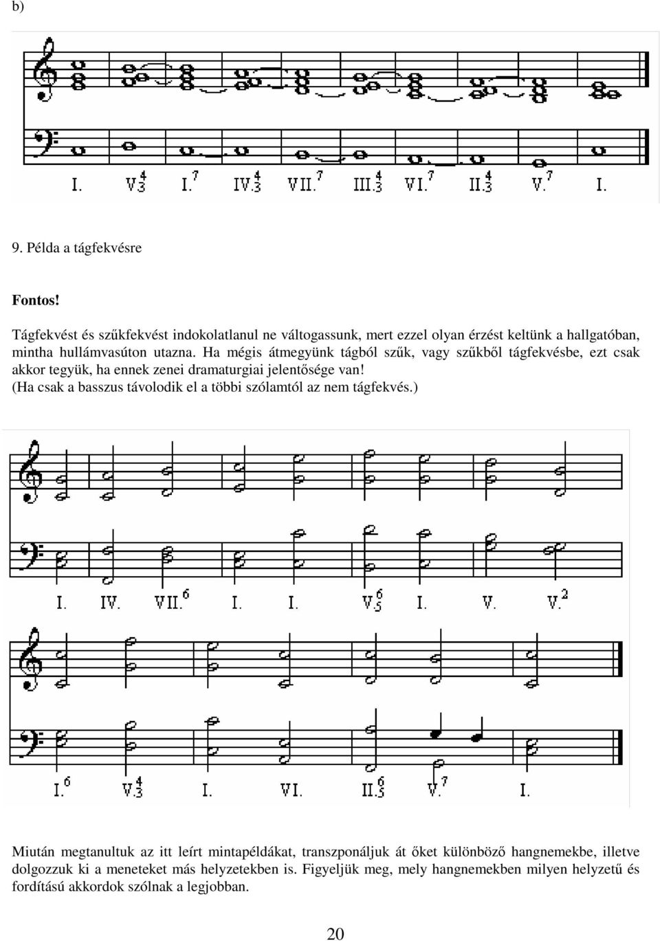 Ha mégis átmegyünk tágból szk, vagy szkbl tágfekvésbe, ezt csak akkor tegyük, ha ennek zenei dramaturgiai jelentsége van!