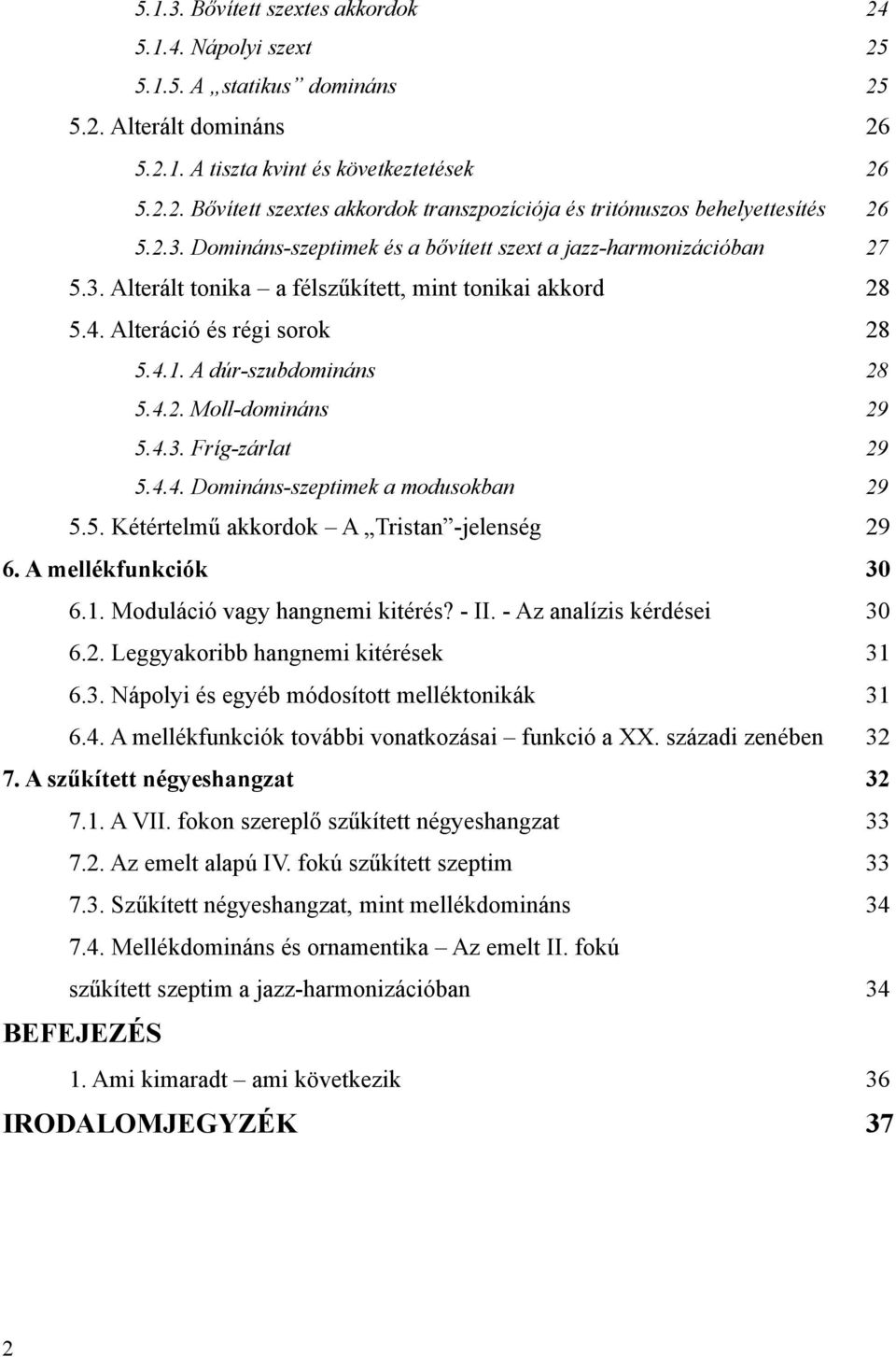 4.3. Fríg-zárlat 29 5.4.4. Domináns-szeptimek a modusokban 29 5.5. Kétértelmű akkordok A Tristan -jelenség 29 6. A mellékfunkciók 30 6.1. Moduláció vagy hangnemi kitérés? - II.