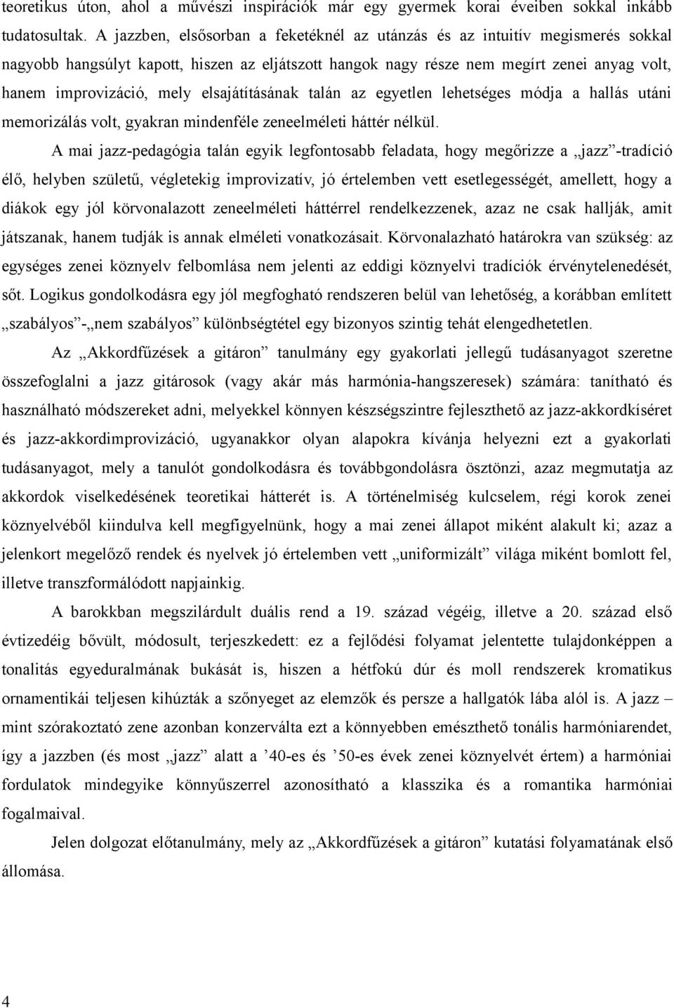 elsajátításának talán az egyetlen lehetséges módja a hallás utáni memorizálás volt, gyakran mindenféle zeneelméleti háttér nélkül.