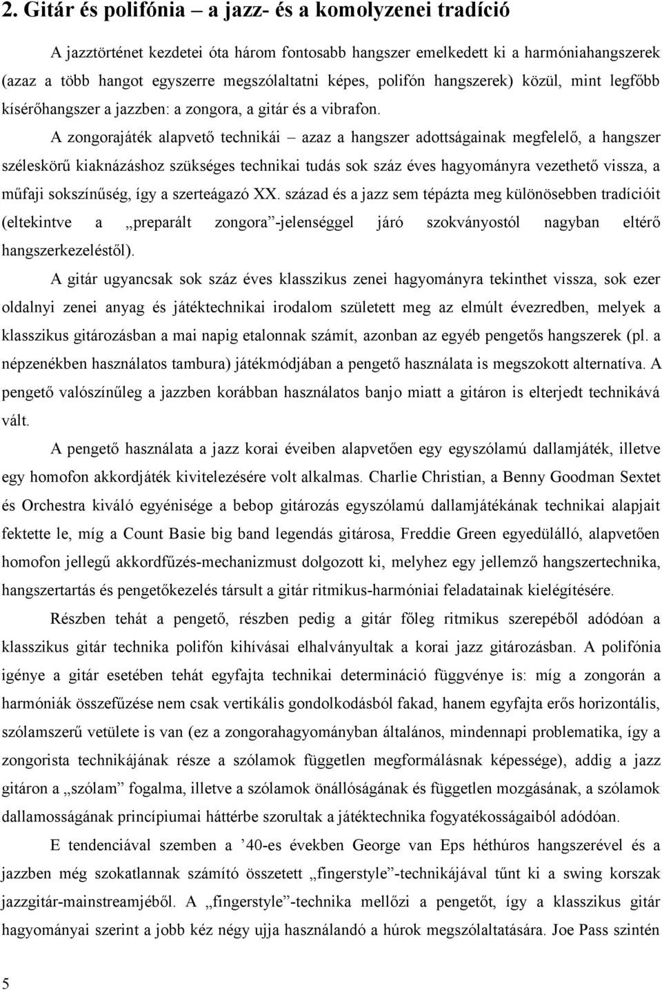 A zongorajáték alapvető technikái azaz a hangszer adottságainak megfelelő, a hangszer széleskörű kiaknázáshoz szükséges technikai tudás sok száz éves hagyományra vezethető vissza, a műfaji