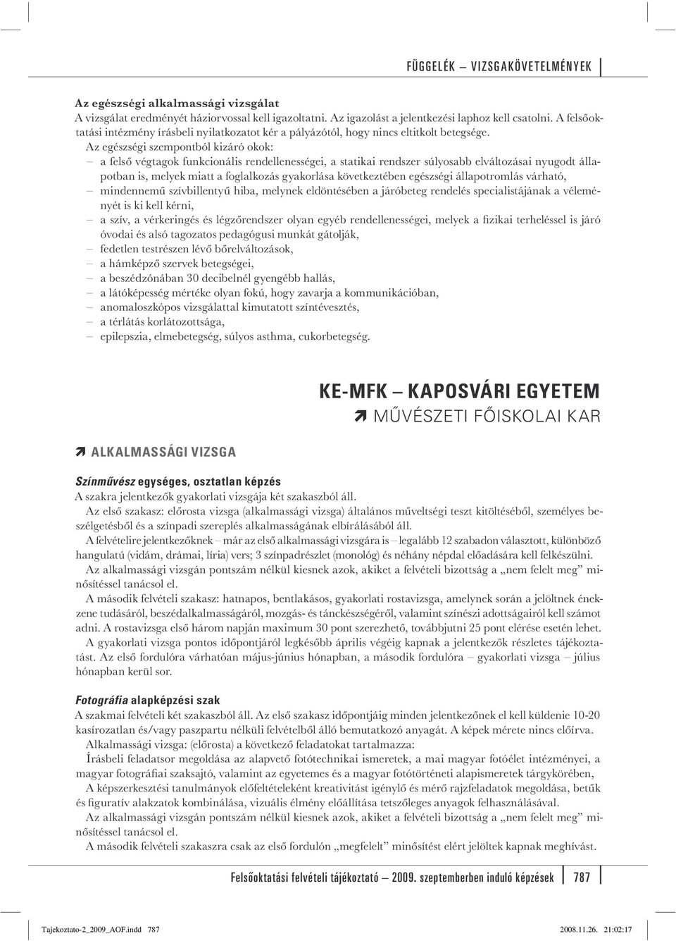 Az egészségi szempontból kizáró okok: a felső végtagok funkcionális rendellenességei, a statikai rendszer súlyosabb elváltozásai nyugodt állapotban is, melyek miatt a foglalkozás gyakorlása