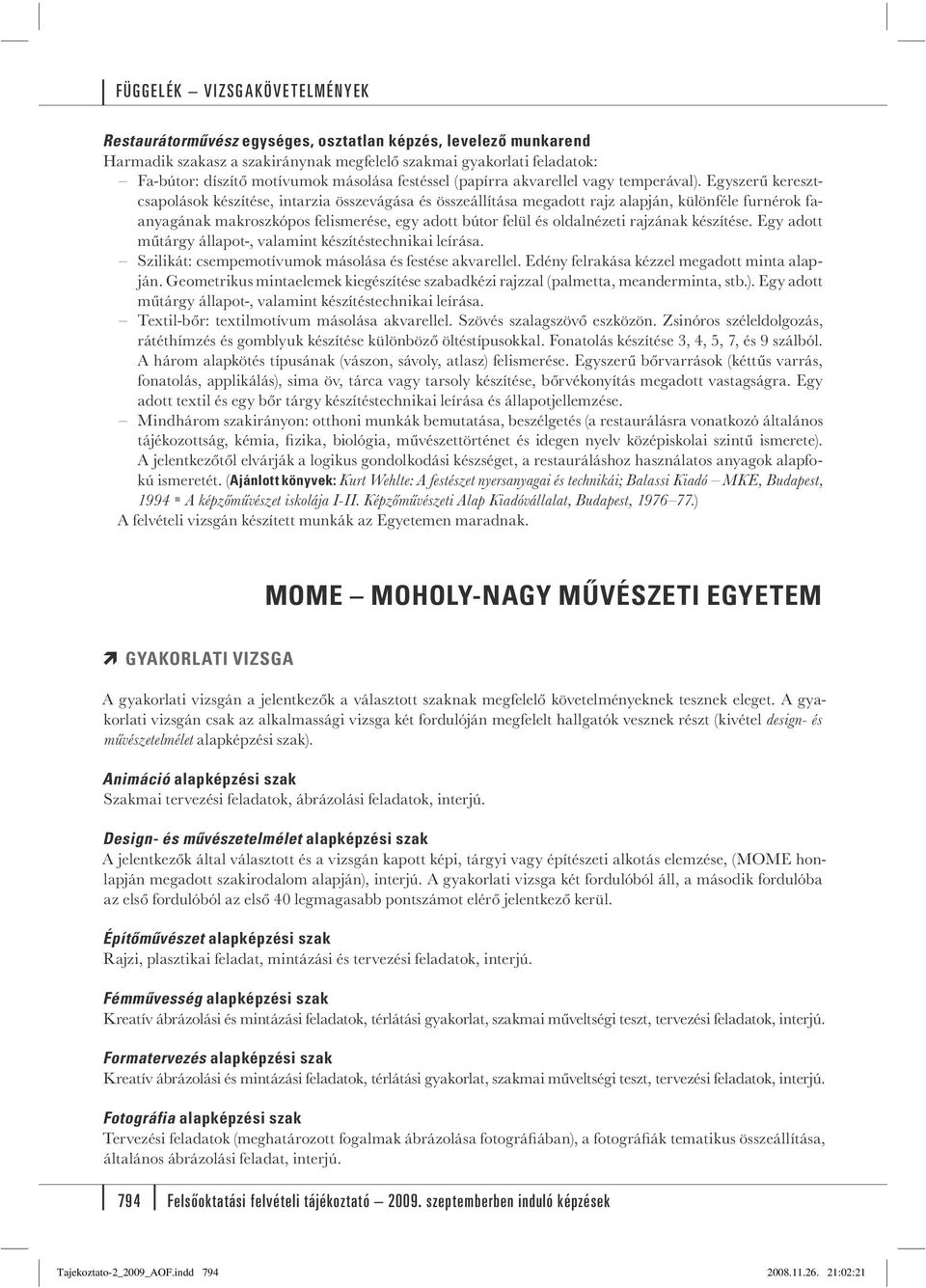 Egyszerű keresztcsapolások készítése, intarzia összevágása és összeállítása megadott rajz alapján, különféle furnérok faanyagának makroszkópos felismerése, egy adott bútor felül és oldalnézeti