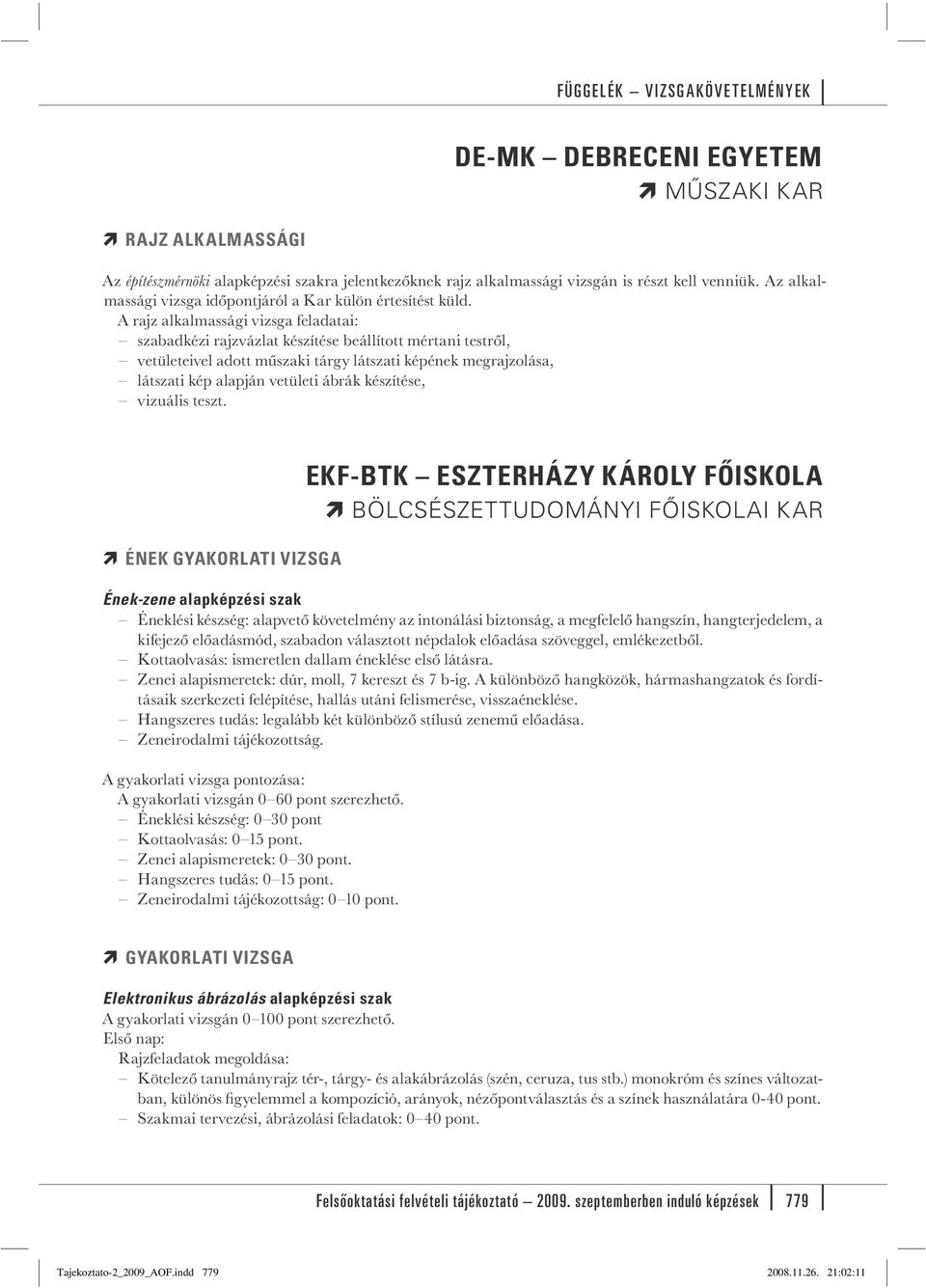 A rajz alkalmassági vizsga feladatai: szabadkézi rajzvázlat készítése beállított mértani testről, vetületeivel adott műszaki tárgy látszati képének megrajzolása, látszati kép alapján vetületi ábrák