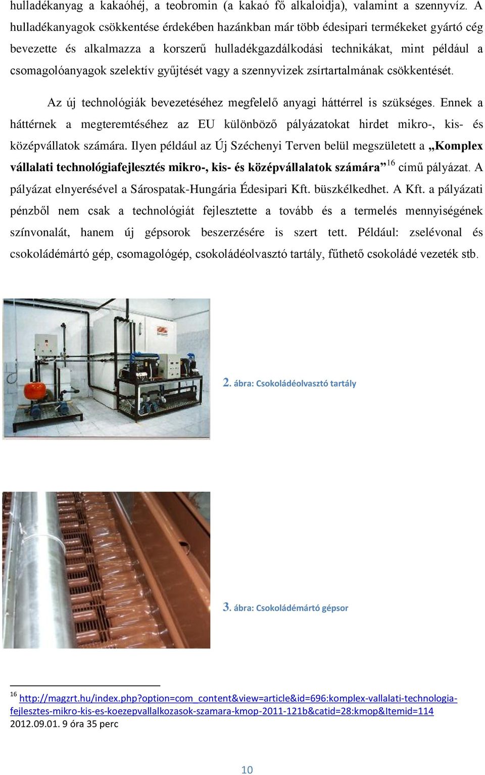 szelektív gyűjtését vagy a szennyvizek zsírtartalmának csökkentését. Az új technológiák bevezetéséhez megfelelő anyagi háttérrel is szükséges.