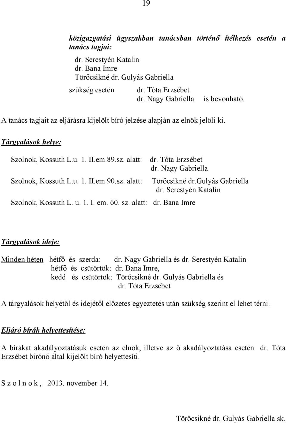 Nagy Gabriella Szolnok, Kossuth L.u. 1. II.em.90.sz. alatt: Szolnok, Kossuth L. u. 1. I. em. 60. sz. alatt: dr. Bana Imre Törőcsikné dr.gulyás Gabriella dr.