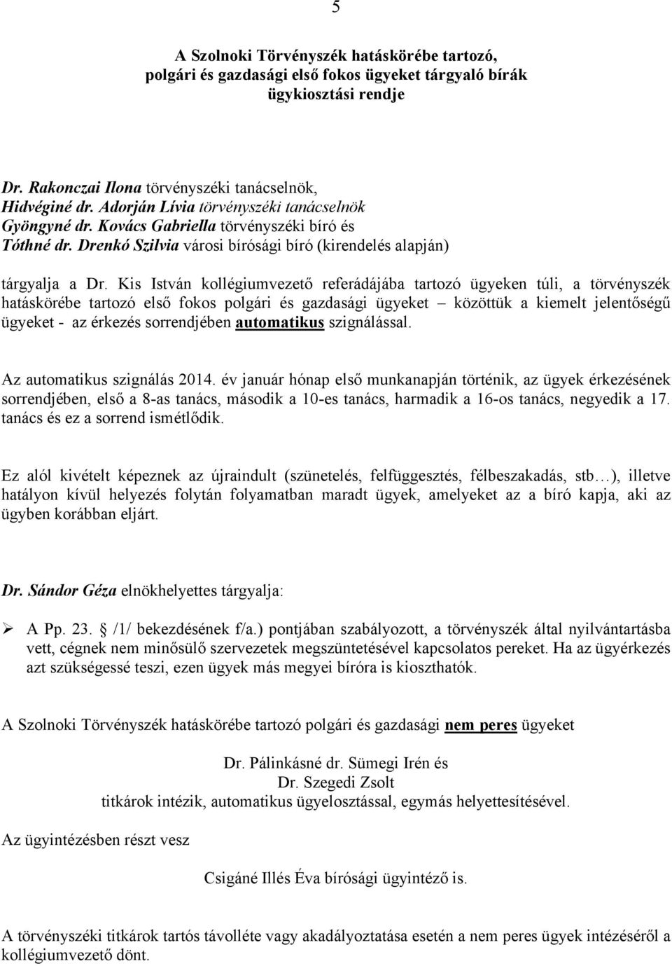 Kis István kollégiumvezető referádájába tartozó ügyeken túli, a törvényszék hatáskörébe tartozó első fokos polgári és gazdasági ügyeket közöttük a kiemelt jelentőségű ügyeket - az érkezés