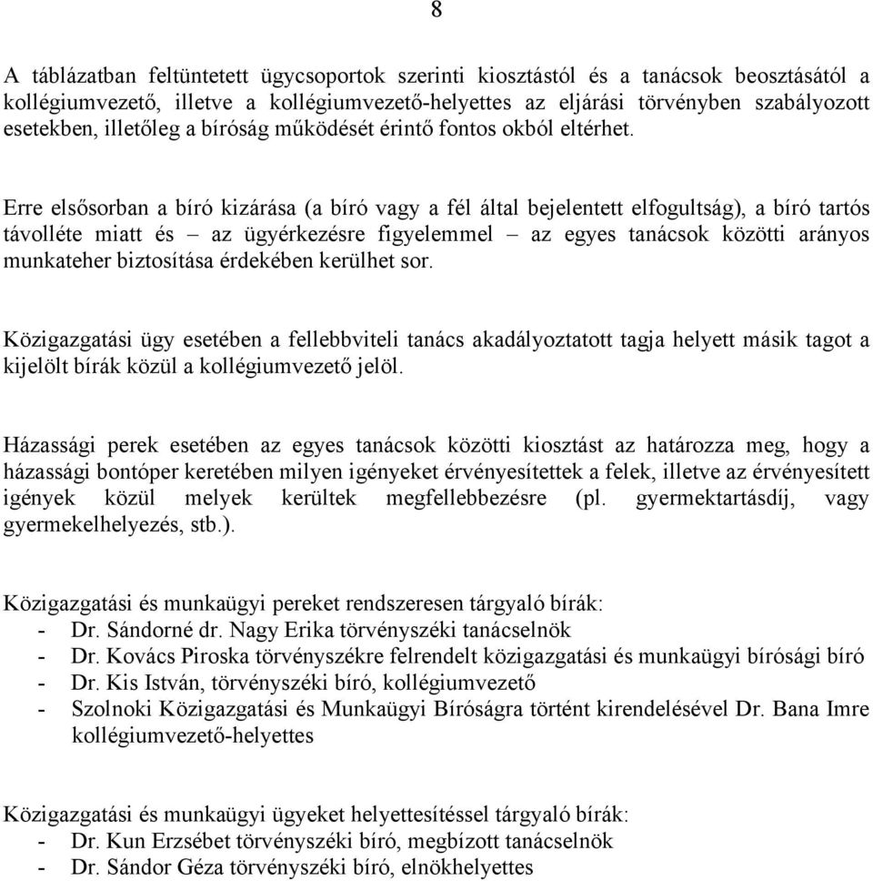 Erre elsősorban a bíró kizárása (a bíró vagy a fél által bejelentett elfogultság), a bíró tartós távolléte miatt és az ügyérkezésre figyelemmel az egyes tanácsok közötti arányos munkateher