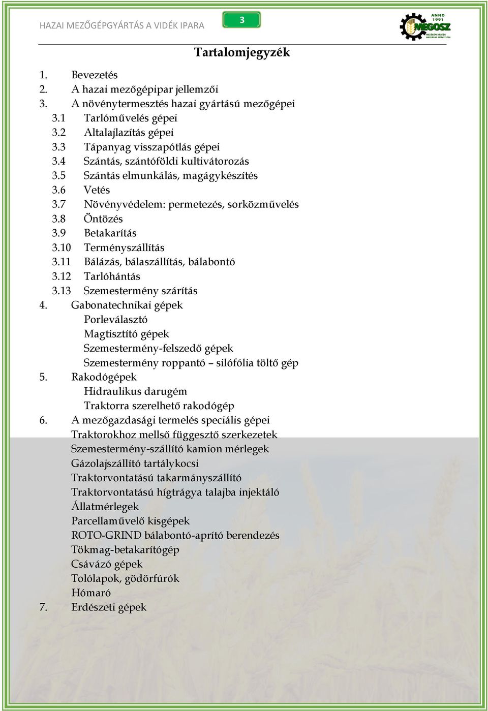 11 Bálázás, bálaszállítás, bálabontó 3.12 Tarlóhántás 3.13 Szemestermény szárítás 4.