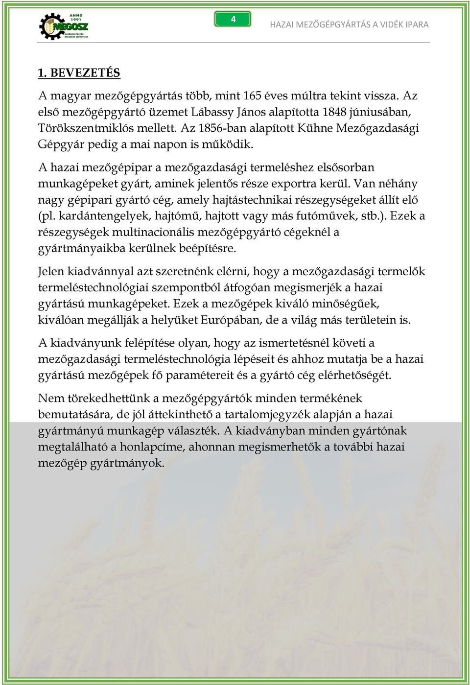 A hazai mezőgépipar a mezőgazdasági termeléshez elsősorban munkagépeket gyárt, aminek jelentős része exportra kerül.