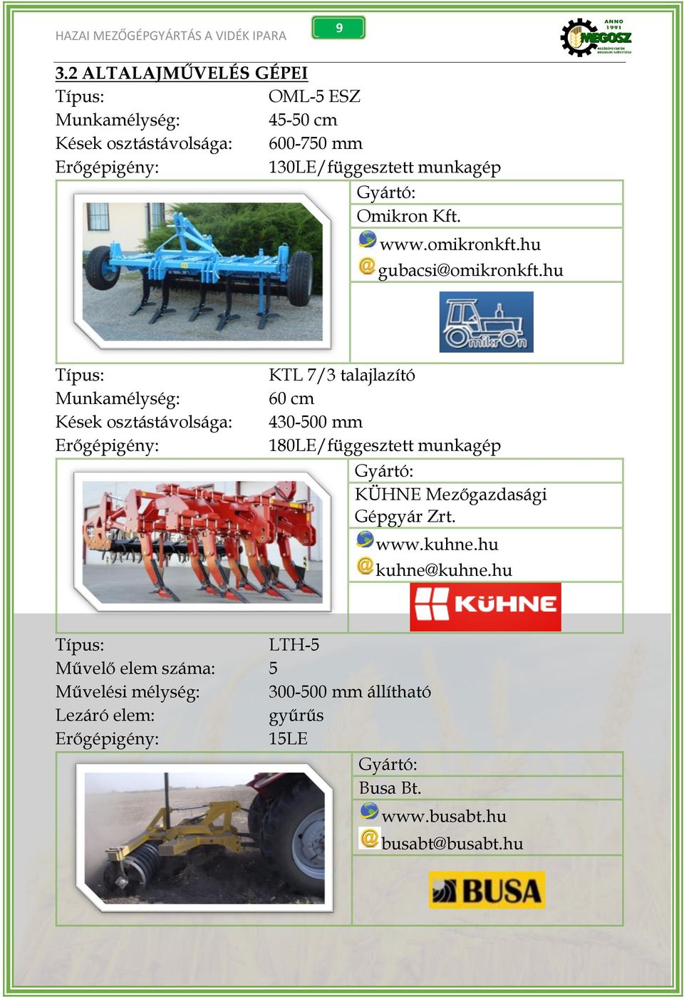 hu Típus: Munkamélység: Kések osztástávolsága: Erőgépigény: KTL 7/3 talajlazító 60 cm 430-500 mm 180LE/függesztett munkagép KÜHNE