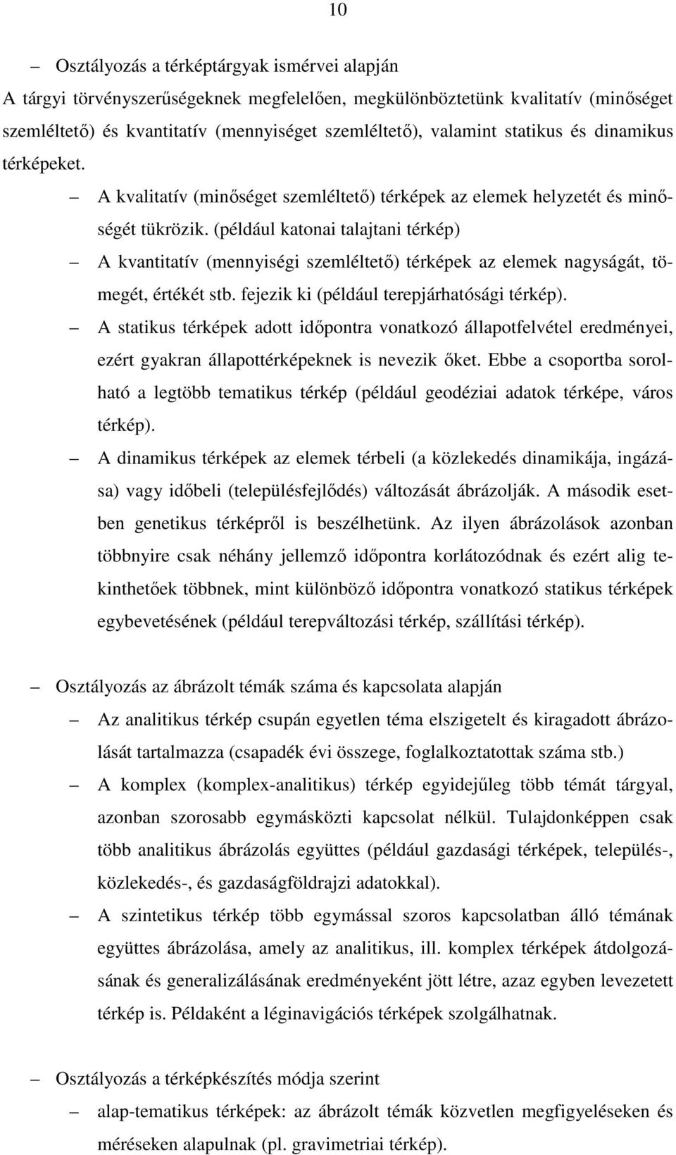 (például katonai talajtani térkép) A kvantitatív (mennyiségi szemléltetı) térképek az elemek nagyságát, tömegét, értékét stb. fejezik ki (például terepjárhatósági térkép).