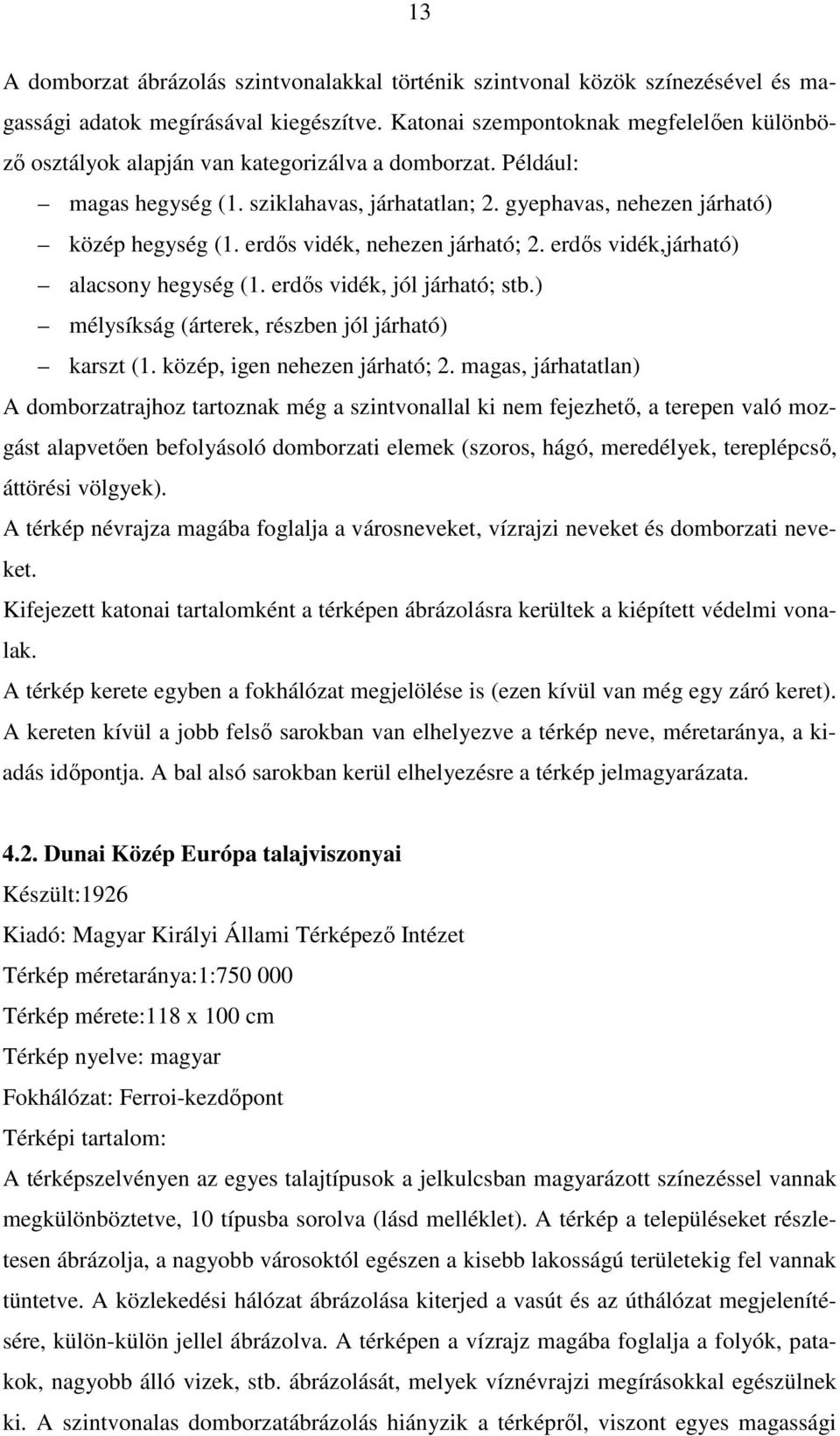 erdıs vidék, nehezen járható; 2. erdıs vidék,járható) alacsony hegység (1. erdıs vidék, jól járható; stb.) mélysíkság (árterek, részben jól járható) karszt (1. közép, igen nehezen járható; 2.