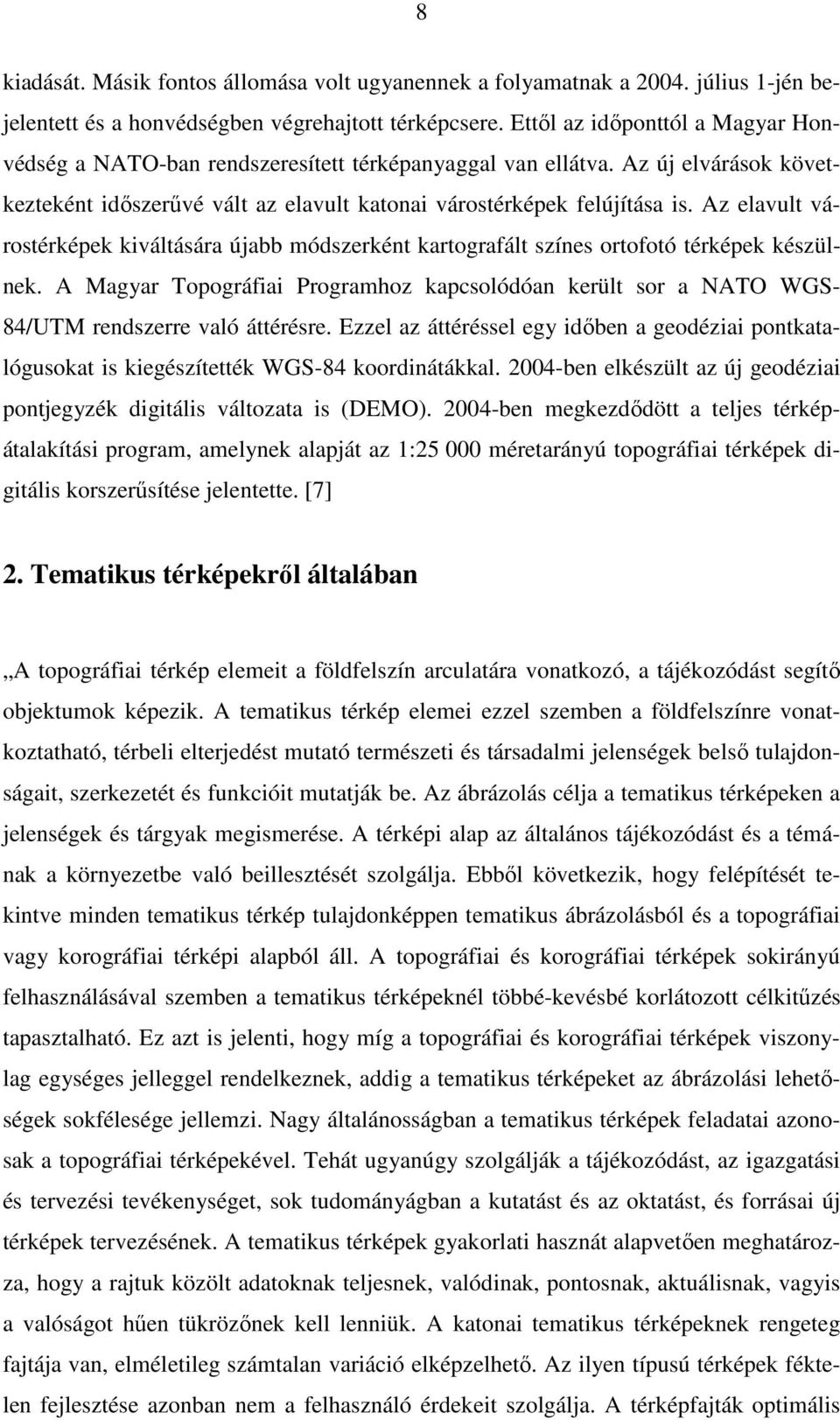 Az elavult várostérképek kiváltására újabb módszerként kartografált színes ortofotó térképek készülnek.