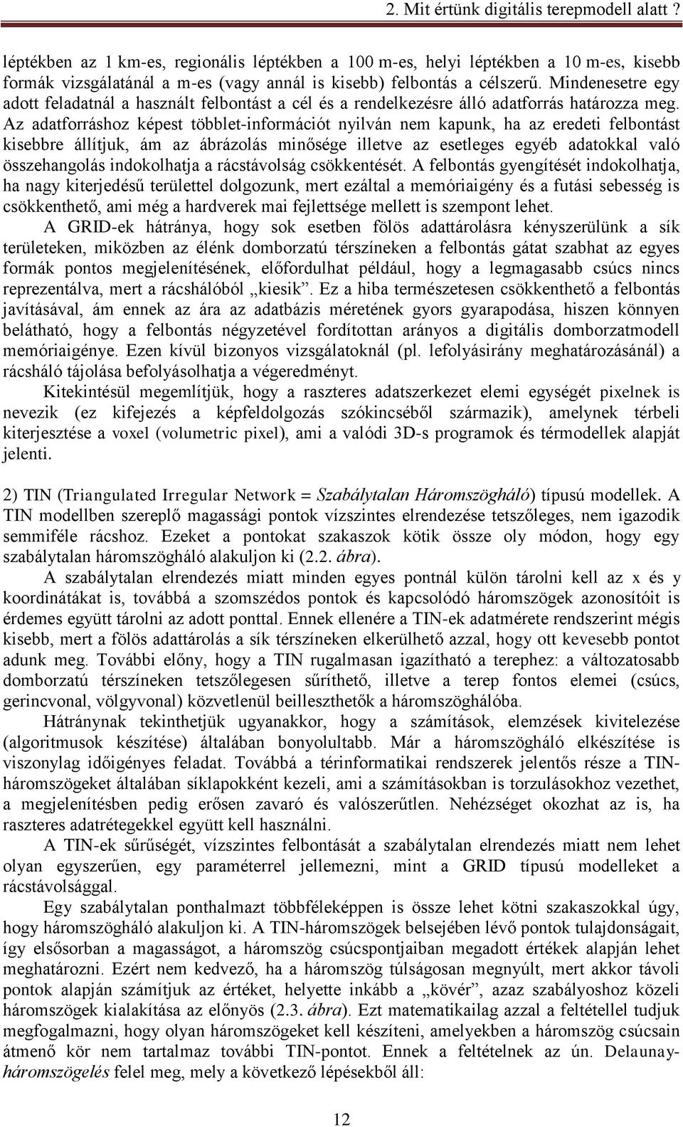 Mindenesetre egy adott feladatnál a használt felbontást a cél és a rendelkezésre álló adatforrás határozza meg.