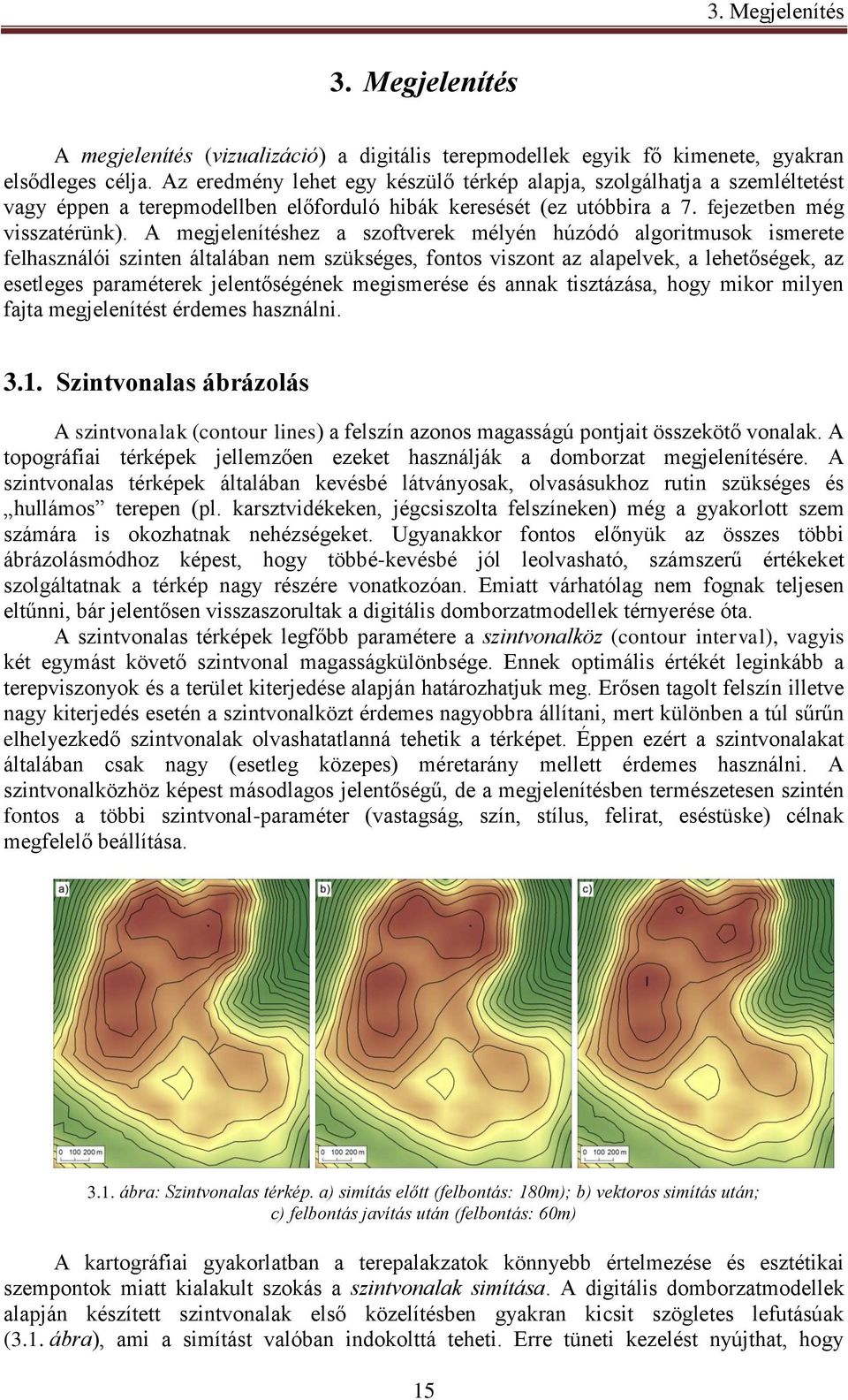 A megjelenítéshez a szoftverek mélyén húzódó algoritmusok ismerete felhasználói szinten általában nem szükséges, fontos viszont az alapelvek, a lehetőségek, az esetleges paraméterek jelentőségének