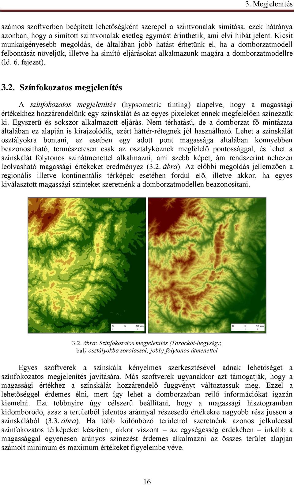 3.2. Színfokozatos megjelenítés A színfokozatos megjelenítés (hypsometric tinting) alapelve, hogy a magassági értékekhez hozzárendelünk egy színskálát és az egyes pixeleket ennek megfelelően