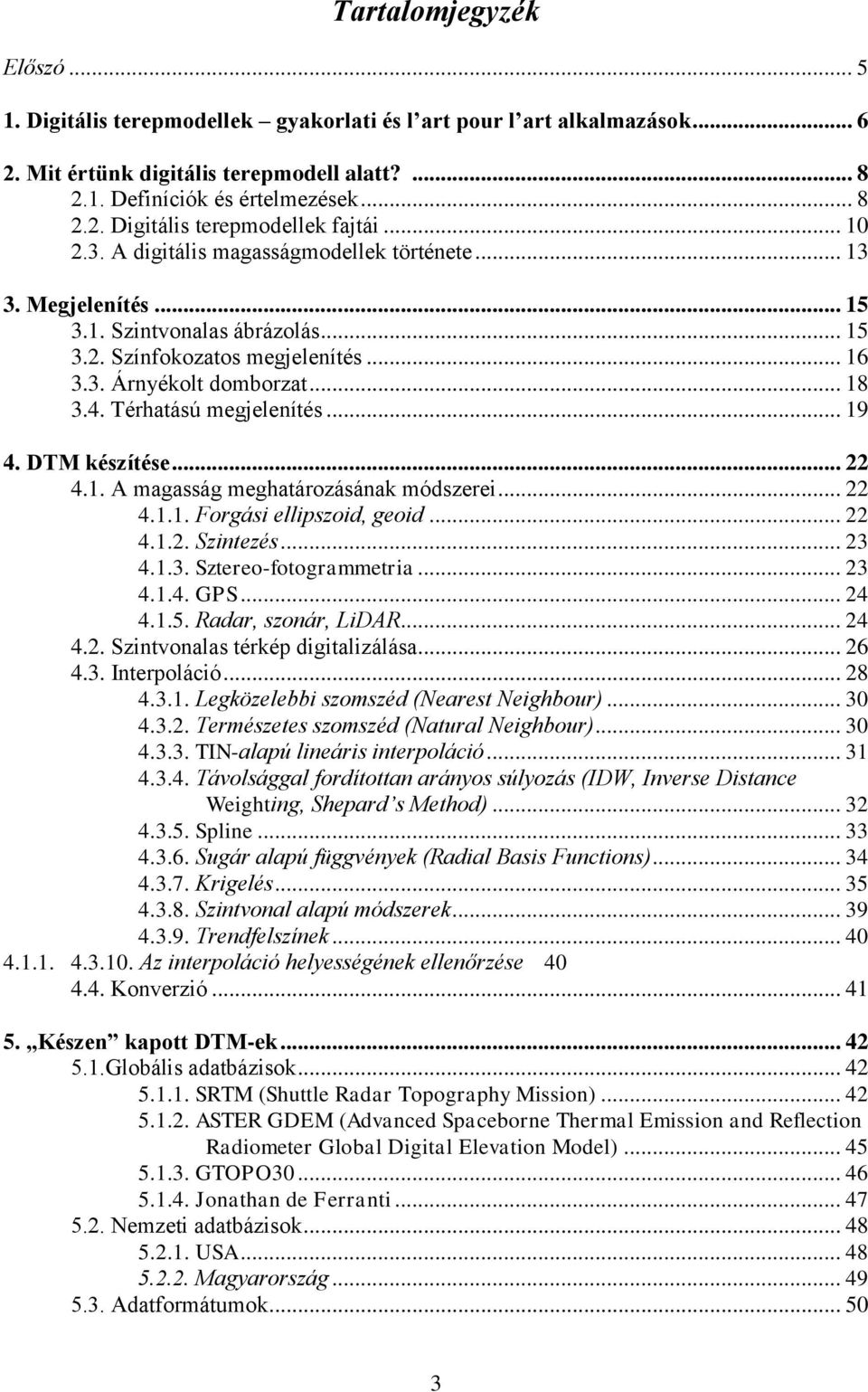 Térhatású megjelenítés... 19 4. DTM készítése... 22 4.1. A magasság meghatározásának módszerei... 22 4.1.1. Forgási ellipszoid, geoid... 22 4.1.2. Szintezés... 23 4.1.3. Sztereo-fotogrammetria... 23 4.1.4. GPS.
