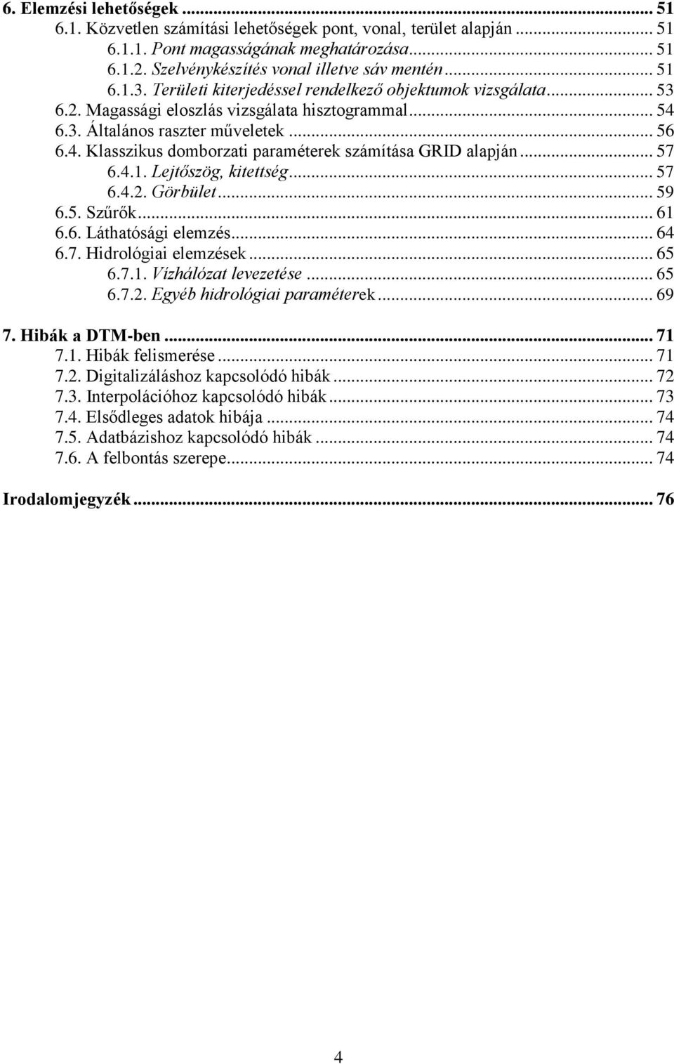 .. 57 6.4.1. Lejtőszög, kitettség... 57 6.4.2. Görbület... 59 6.5. Szűrők... 61 6.6. Láthatósági elemzés... 64 6.7. Hidrológiai elemzések... 65 6.7.1. Vízhálózat levezetése... 65 6.7.2. Egyéb hidrológiai paraméterek.