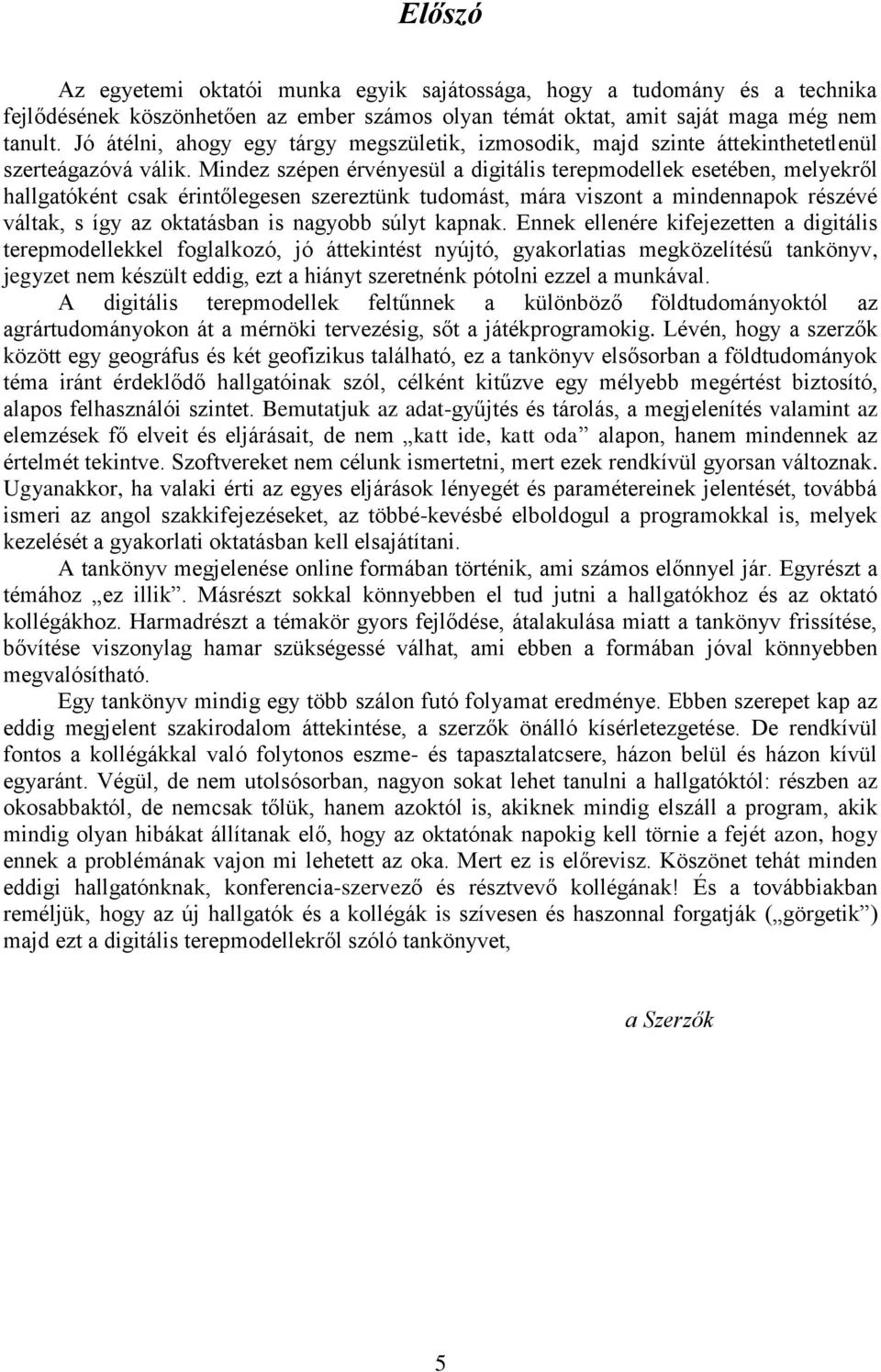 Mindez szépen érvényesül a digitális terepmodellek esetében, melyekről hallgatóként csak érintőlegesen szereztünk tudomást, mára viszont a mindennapok részévé váltak, s így az oktatásban is nagyobb
