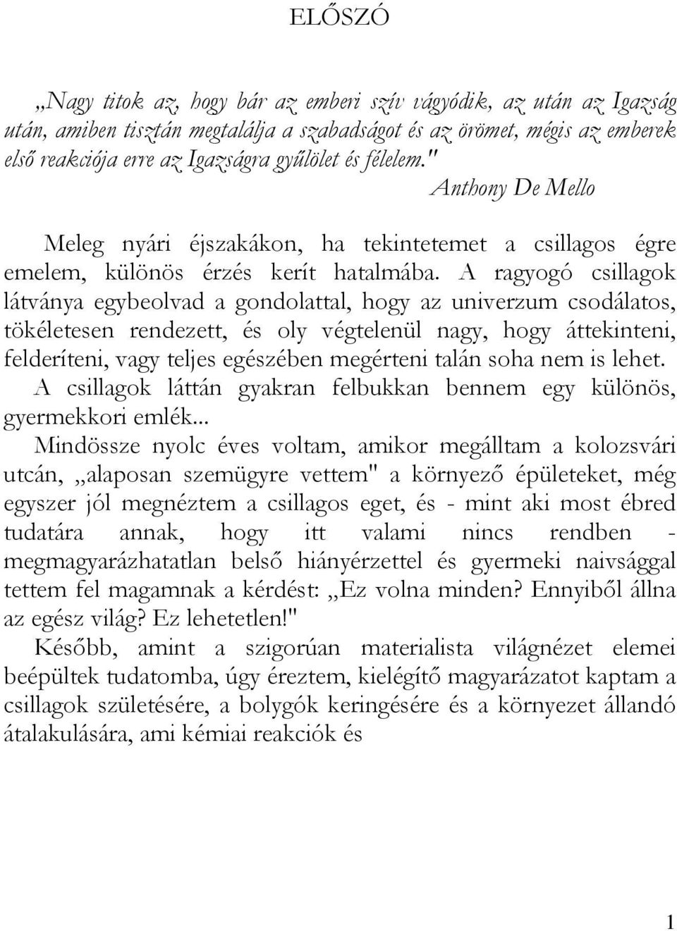 A ragyogó csillagok látványa egybeolvad a gondolattal, hogy az univerzum csodálatos, tökéletesen rendezett, és oly végtelenül nagy, hogy áttekinteni, felderíteni, vagy teljes egészében megérteni